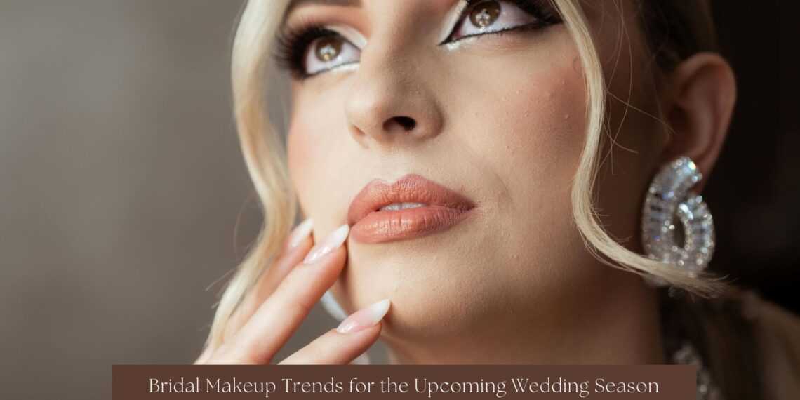Bridal Makeup Trends for the Upcoming Wedding Season