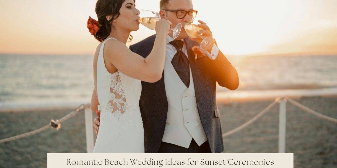 Romantic Beach Wedding Ideas for Sunset Ceremonies